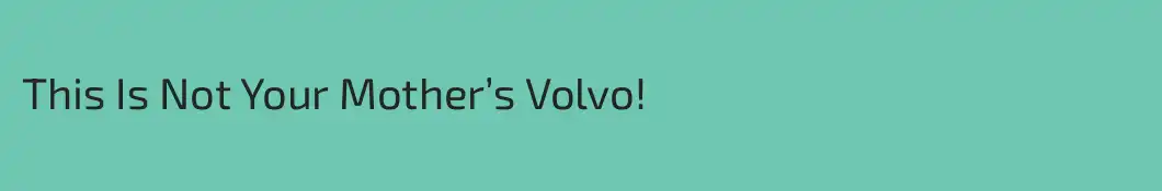 This Is Not Your Mother’s Volvo!